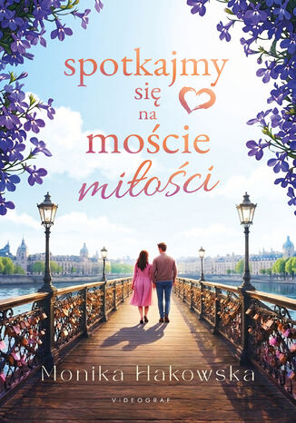 Spotkajmy się na moście miłości Monika Hakowska - okladka książki