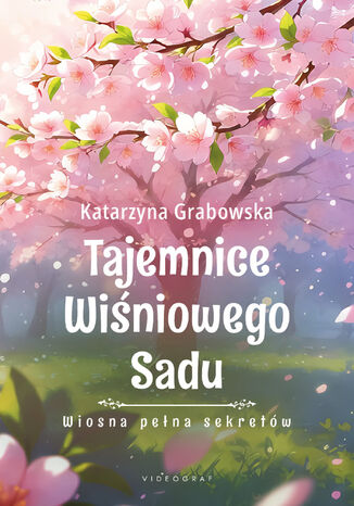 Tajemnice Wiśniowego Sadu - Wiosna pełna sekretów Katarzyna Grabowska - okladka książki