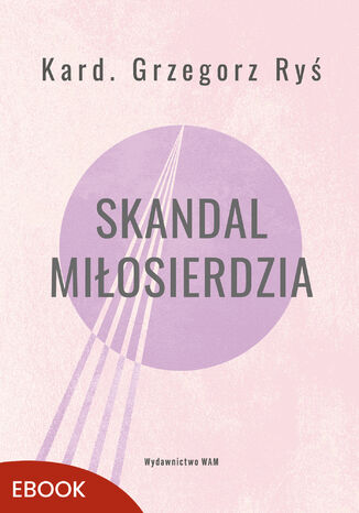 Skandal miłosierdzia. Wyd 3 kard. Grzegorz Ryś - okladka książki