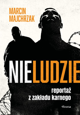 Nieludzie. Reportaż z zakładu karnego Marcin Majchrzak - okladka książki