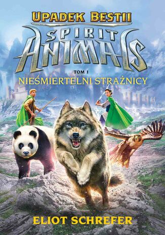 Spirit Animals. Upadek bestii. Nieśmiertelni strażnicy. T.1 Eliot Schrefer - okladka książki
