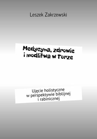 Medycyna, zdrowie i modlitwa w Torze Leszek Zakrzewski - okladka książki
