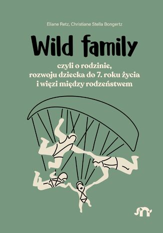 Wild family, czyli o rodzinie, rozwoju dziecka do 7. roku życia i więzi między rodzeństwem Eliane Retz, Christiane Stella Bongertz - okladka książki