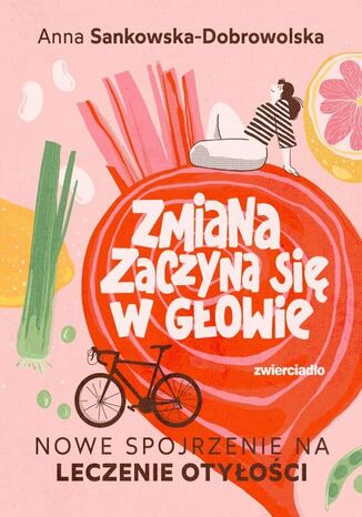 Zmiana zaczyna się w głowie. Nowe spojrzenie na leczenie otyłości Anna Sankowska-Dobrowolska - okladka książki