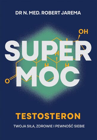 Super moc. Testosteron. Twoja siła, zdrowie i pewność siebie Robert Jarema - okladka książki