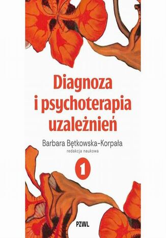 Diagnoza i psychoterapia uzależnień tom 1 Barbara Bętkowska-Korpała - okladka książki