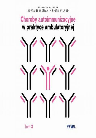 Choroby autoimmunizacyjne w praktyce ambulatoryjnej. Tom 3 Agata Sebastian, Piotr Wiland - okladka książki