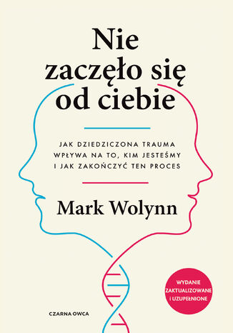 Nie zaczęło się od ciebie. Jak dziedziczona trauma wpływa na to, kim jesteśmy i jak zakończyć ten proces Mark Wolynn - okladka książki