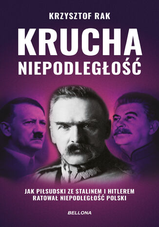 Krucha niepodległość (wydanie nowe uzupełnione). Jak Piłsudski ze Stalinem i Hitlerem ratował niepodległość Polski Krzysztof Rak - okladka książki
