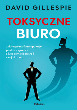 Toksyczne biuro. Jak rozpoznać manipulację, postawić granice i świadomie kierować swoją karierą David Gillespie - okladka książki