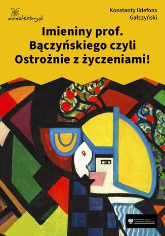 Imieniny prof. Bączyńskiego czyli Ostrożnie z życzeniami! Konstanty Ildefons Gałczyński - okladka książki