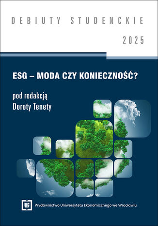 ESG - moda czy konieczność? 2025 [DEBIUTY STUDENCKIE] Dorota Teneta red. - okladka książki