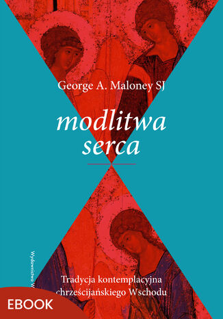 Modlitwa serca. Tradycja kontemplacyjna chrześcijańskiego Wschodu George A. Maloney SJ - okladka książki