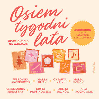 Osiem tygodni lata. Opowiadania na wakacje Weronika Ancerowicz, Marta Bijan, Oktawia Kain, Maria Lichoń, Aleksandra Muraszka, Edyta Prusinowska, Julita Rejnów, Ola Rochowiak - audiobook MP3