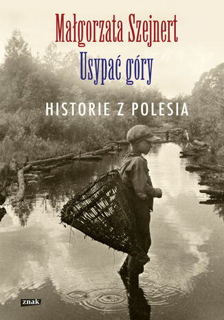 Usypać góry. Historie z Polesia Małgorzata Szejnert - okladka książki