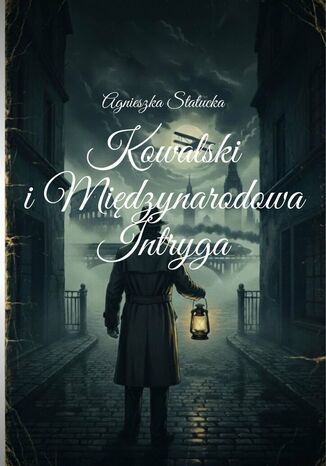 Kowalski i Międzynarodowa Intryga Agnieszka Statucka - okladka książki