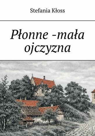 Płonne -mała ojczyzna Stefania Kłoss - okladka książki