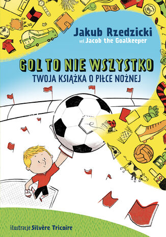 Gol to nie wszystko. Twoja książka o piłce nożnej Jakub Rzedzicki - okladka książki