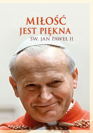 Miłość jest piękna Jan Paweł II św. - okladka książki