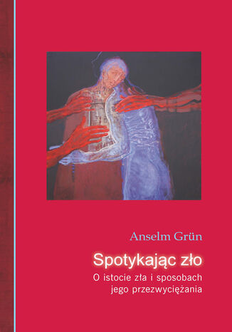 Spotykając zło. O istocie zła i sposobach jego przezwyciężania o. Anselm Grün - okladka książki