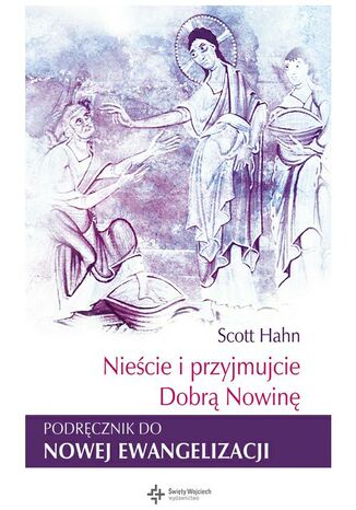 Nieście i przyjmujcie Dobrą Nowinę. Wyzwania Nowej Ewangelizacji Scott Hahn - okladka książki