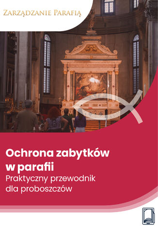 Ochrona zabytków w parafii. Praktyczny przewodnik dla proboszczów Wojciech Grecki - okladka książki