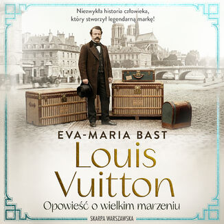 Louis Vuitton. Opowieść o wielkim marzeniu Eva-Maria Bast - audiobook MP3