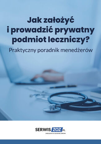Jak założyć i prowadzić prywatny podmiot leczniczy? Praktyczny poradnik dla menedżerów Praca zbiorowa - okladka książki