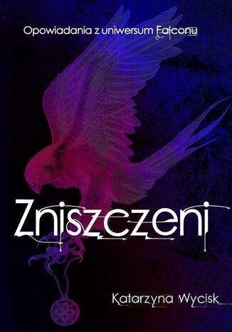 Zniszczeni. Opowiadania z uniwersum Falconu Katarzyna Wycisk - okladka książki