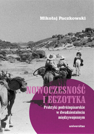 Nowoczesność i egzotyka. Praktyki podróżopisarskie w dwudziestoleciu międzywojennym Mikołaj Paczkowski - okladka książki
