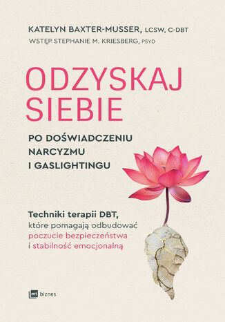 Odzyskaj siebie po doświadczeniu narcyzmu i gaslightingu. Techniki terapii DBT, które pomagają odbudować poczucie bezpieczeństwa i stabilność emocjonalną Katelyn Baxter-Musser - okladka książki