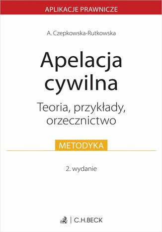 Apelacja cywilna. Teoria przykłady orzecznictwo Anna Czepkowska-Rutkowska - okladka książki