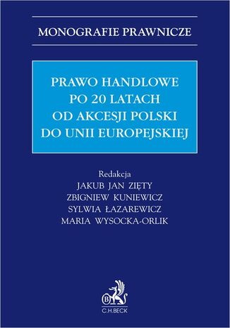 Prawo handlowe po 20 latach od akcesji Polski do Unii Europejskiej Zbigniew Kuniewicz, Sylwia Łazarewicz, Maria Wysocka-Orlik - okladka książki