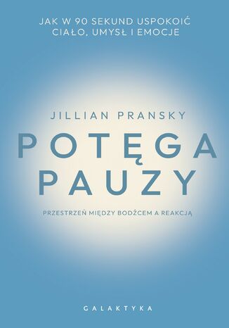 Potęga pauzy. Jak w 90 sekund uspokoić ciało, umysł i emocje Jillian Pransky - okladka książki