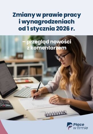 Zmiany w prawie pracy i wynagrodzeniach od 1 stycznia 2026 r. - przegląd nowości z komentarzem Praca zbiorowa - okladka książki