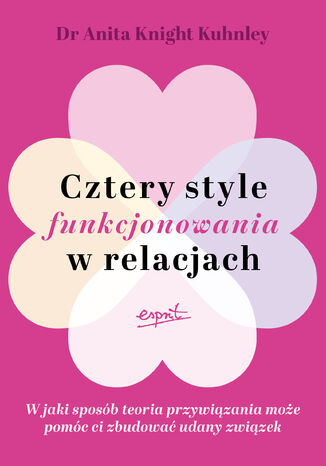 Cztery style funkcjonowania w relacjach. W jaki sposób teoria przywiązania może pomóc ci zbudować udany związek Anita Knight Kuhnley - okladka książki