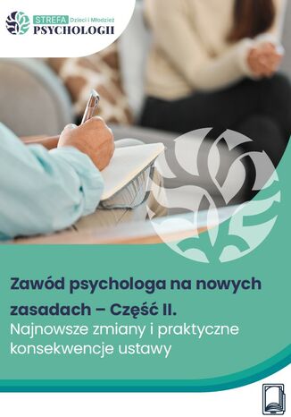Zawód psychologa na nowych zasadach - Część II. Najnowsze zmiany i praktyczne konsekwencje ustawy praca zbiorowa - okladka książki