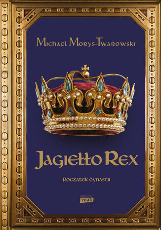 Jagiełło Rex. Początek dynastii Michael Morys-Twarowski - okladka książki