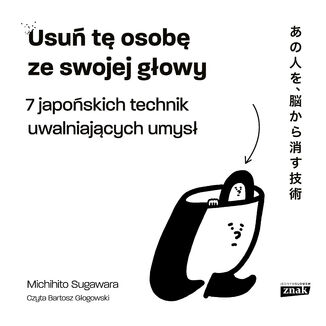 Usuń tę osobę ze swojej głowy. 7 japońskich technik uwalniających umysł Michihito Sugawara - okladka książki