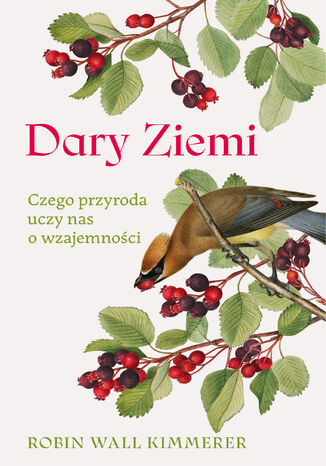 Dary Ziemi. Czego przyroda uczy nas o wzajemności Robin Wall Kimmerer - okladka książki