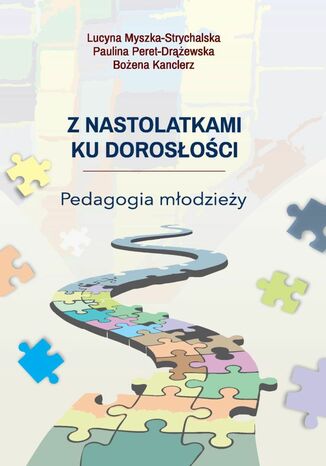 Z nastolatkami ku dorosłości. Pedagogia młodzieży Lucyna Myszka-Strychalska, Paulina Peret-Drążewska, Bożena Kanclerz - okladka książki