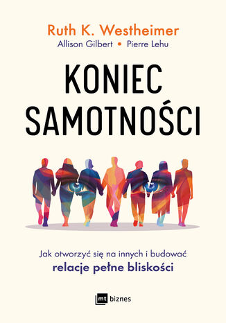 Koniec samotności. Jak otworzyć się na innych i budować relacje pełne bliskości Ruth K. Westheimer, Allison Gilbert Pierre Lehu - okladka książki