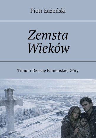 Zemsta Wieków. Timur i Dziecię Panieńskiej Góry Piotr Łażeński - okladka książki
