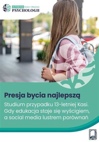 Presja bycia najlepszą. Studium przypadku 13-letniej Kasi - gdy edukacja staje się wyścigiem, a social media lustrem porównań Ewa Turecka - okladka książki
