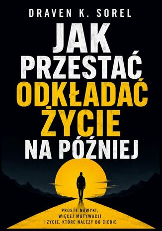 Jak przestać odkładać życie na później Draven Sorel - okladka książki