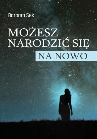 Możesz narodzić się na nowo Barbara Sęk - okladka książki