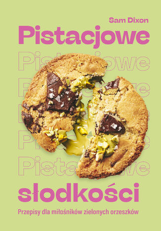 Pistacjowe słodkości. Przepisy dla miłośników zielonych orzeszków Sam Dixon - okladka książki