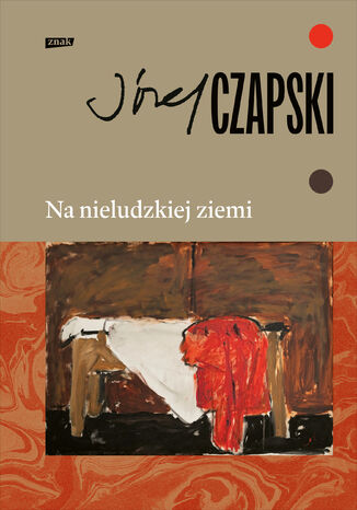 Na nieludzkiej ziemi. Wydanie pełne Józef Czapski - okladka książki