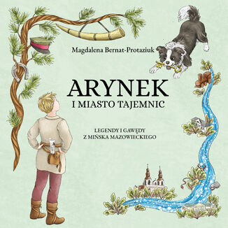 Arynek i miasto tajemnic. Legendy i gawędy z Mińska Mazowieckiego Magdalena Bernat-Protaziuk - okladka książki