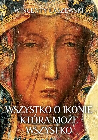 Wszystko o ikonie, która może wszystko Wincenty Łaszewski - okladka książki